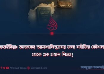 হুদাইবিয়া: আজকের আফগানিস্তানের জন্য নবীজির কৌশল থেকে এক মহান শিক্ষা!