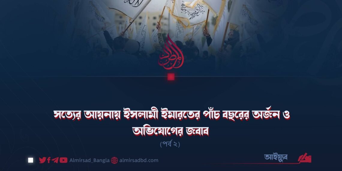 সত্যের আয়নায় ইসলামী ইমারতের পাঁচ বছরের অর্জন ও অভিযোগের জবাব! | পর্ব ২