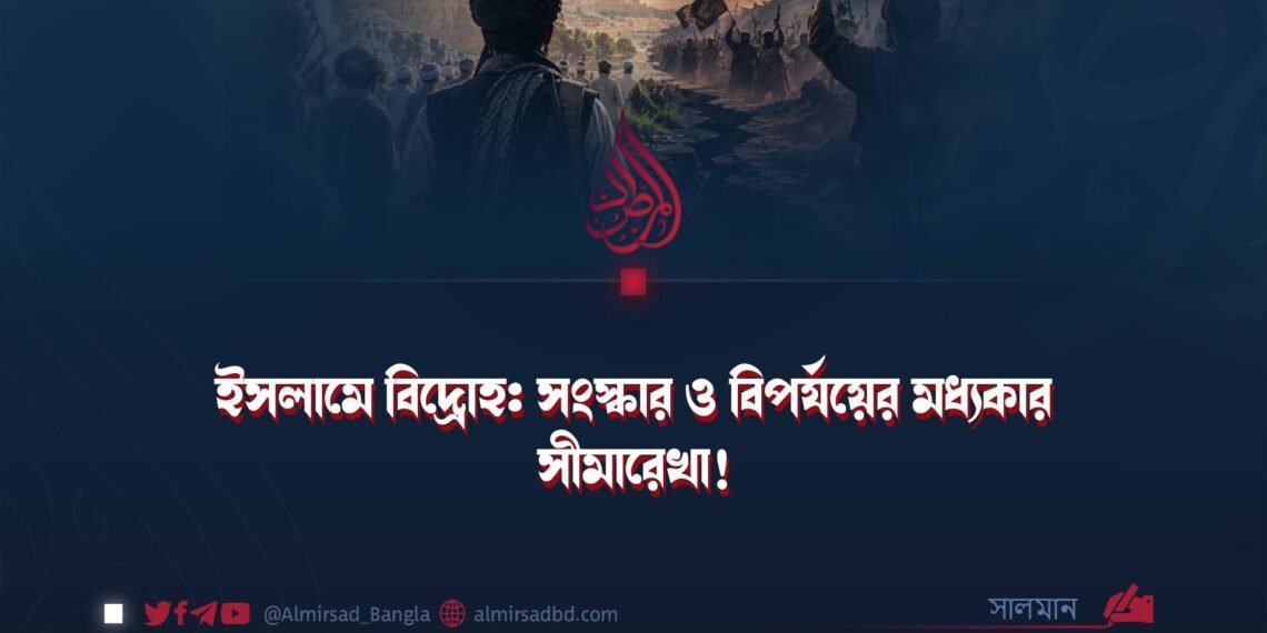 ইসলামে বিদ্রোহ: সংস্কার ও বিপর্যয়ের মধ্যকার সীমারেখা!