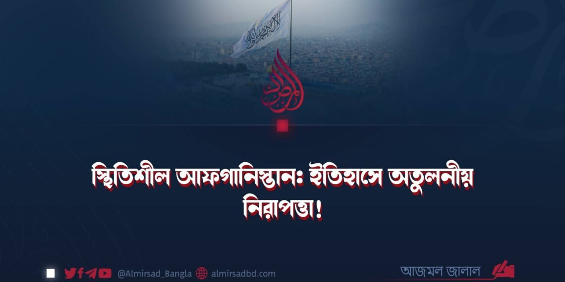 স্থিতিশীল আফগানিস্তান: ইতিহাসে অতুলনীয় নিরাপত্তা!
