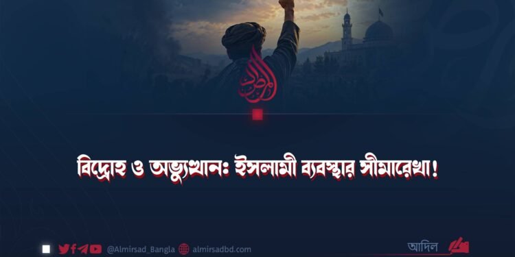 বিদ্রোহ ও অভ্যুত্থান: ইসলামী ব্যবস্থার সীমারেখা!
