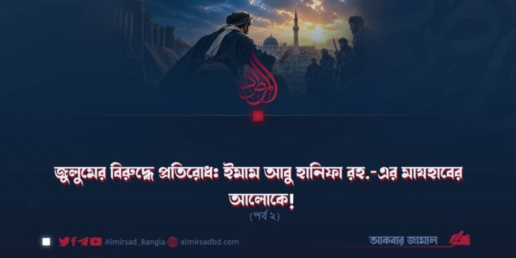 জুলুমের বিরুদ্ধে প্রতিরোধ: ইমাম আবু হানিফা রহ.-এর মাযহাবের আলোকে! (পর্ব ২)