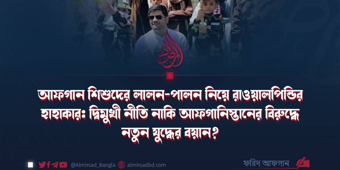 আফগান শিশুদের লালন-পালন নিয়ে রাওয়ালপিন্ডির হাহাকার: দ্বিমুখী নীতি নাকি আফগানিস্তানের বিরুদ্ধে নতুন যুদ্ধের বয়ান?