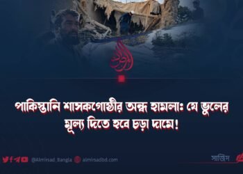 পাকিস্তানি শাসকগোষ্ঠীর অন্ধ হামলা: যে ভুলের মূল্য দিতে হবে চড়া দামে!