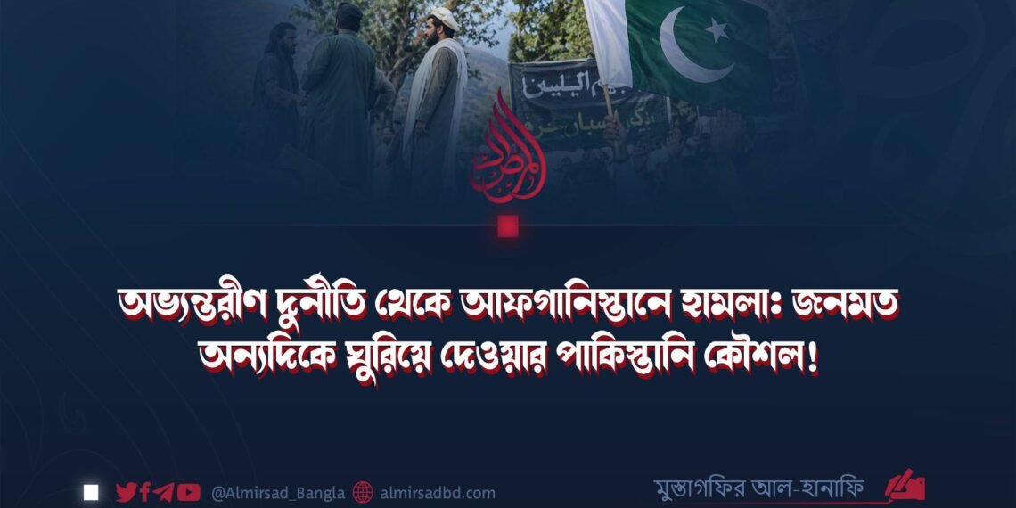 অভ্যন্তরীণ দুর্নীতি থেকে আফগানিস্তানে হামলা: জনমত অন্যদিকে ঘুরিয়ে দেওয়ার পাকিস্তানি কৌশল!