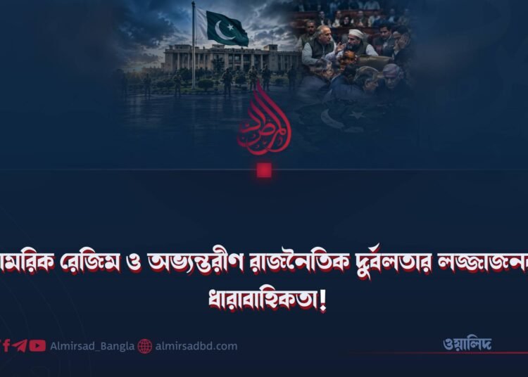 সামরিক রেজিম ও অভ্যন্তরীণ রাজনৈতিক দুর্বলতার লজ্জাজনক ধারাবাহিকতা!