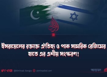 ইসরায়েলের রক্তাক্ত ঐতিহ্য ও পাক সামরিক রেজিমের হাতে এর এশীয় সংস্করণ!