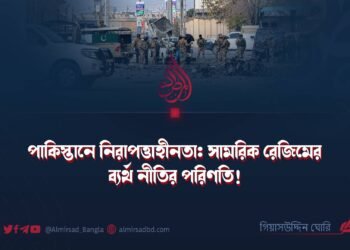 পাকিস্তানে নিরাপত্তাহীনতা: সামরিক রেজিমের ব্যর্থ নীতির পরিণতি!
