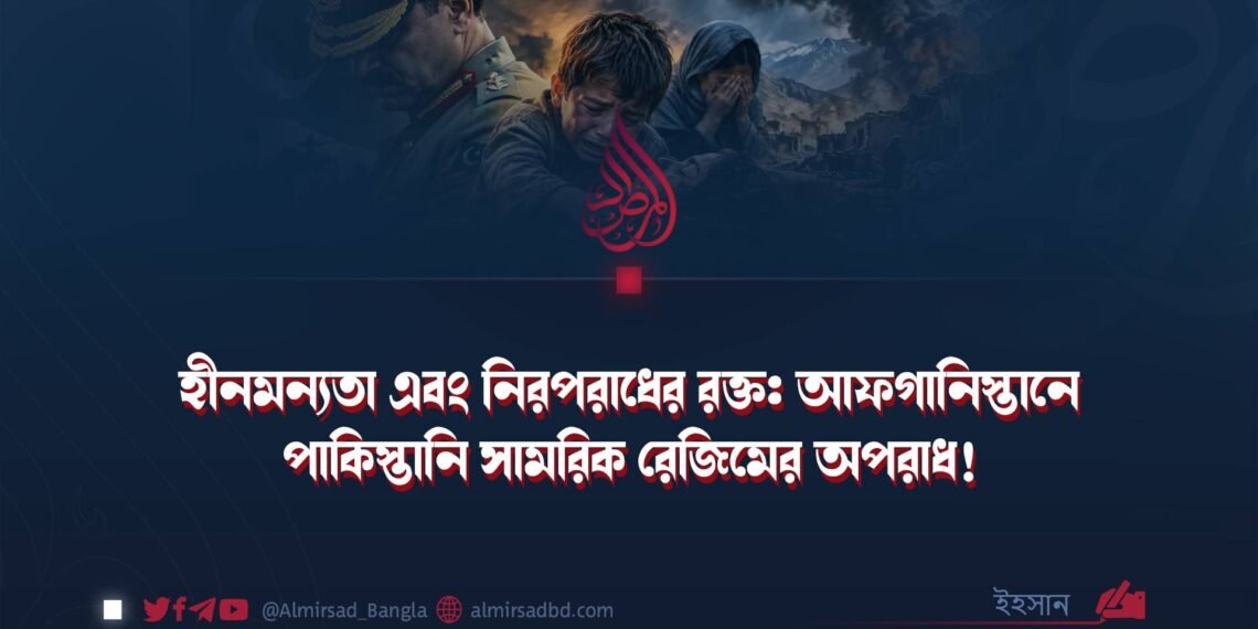 হীনমন্যতা এবং নিরপরাধের রক্ত: আফগানিস্তানে পাকিস্তানি সামরিক রেজিমের অপরাধ!