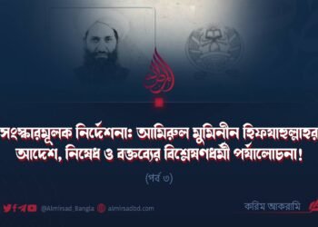 সংস্কারমূলক নির্দেশনা: আমিরুল মুমিনীন হিফযাহুল্লাহর আদেশ, নিষেধ ও বক্তব্যের বিশ্লেষণধর্মী পর্যালোচনা! | পর্ব ৩