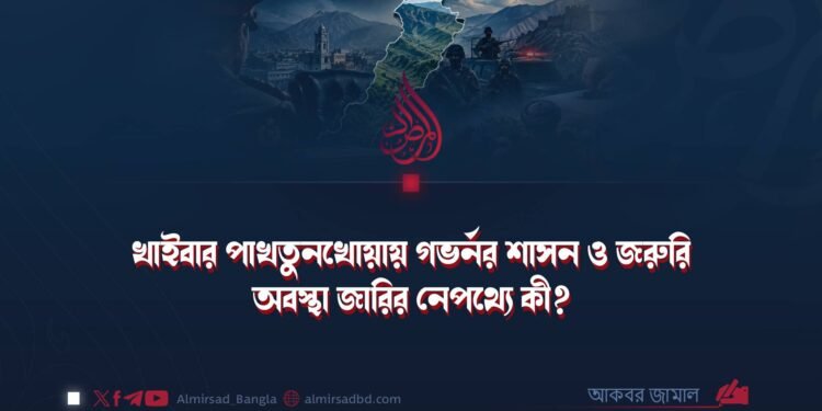 খাইবার পাখতুনখোয়ায় গভর্নর শাসন ও জরুরি অবস্থা জারির নেপথ্যে কী?