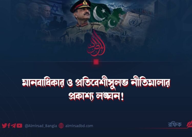 মানবাধিকার ও প্রতিবেশীসুলভ নীতিমালার প্রকাশ্য লঙ্ঘন!
