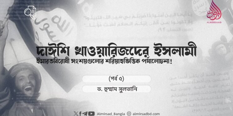 দাঈশি খাওয়ারিজদের ইসলামী ইমারতবিরোধী সংশয়গুলোর শরিয়াহভিত্তিক পর্যালোচনা! | পর্ব ৫